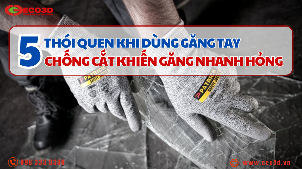 5 Thói quen khi dùng găng tay chống cắt khiến găng nhanh hỏng