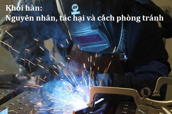 Khói hàn: Nguyên nhân, tác hại và cách phòng tránh
