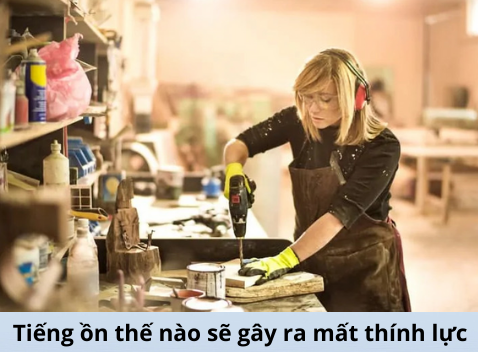 Tiếng ồn thế nào sẽ gây ra mất thính lực?