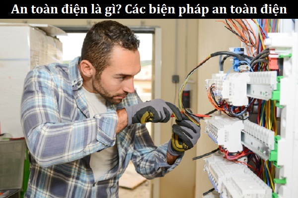 An toàn điện là gì? Các biện pháp an toàn điện