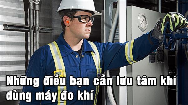 Những điều bạn cần lưu tâm khí dùng máy đo khí
