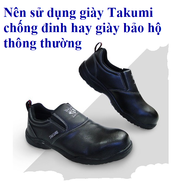 Nên sử dụng giày Takumi chống đinh hay giày bảo hộ thông thường